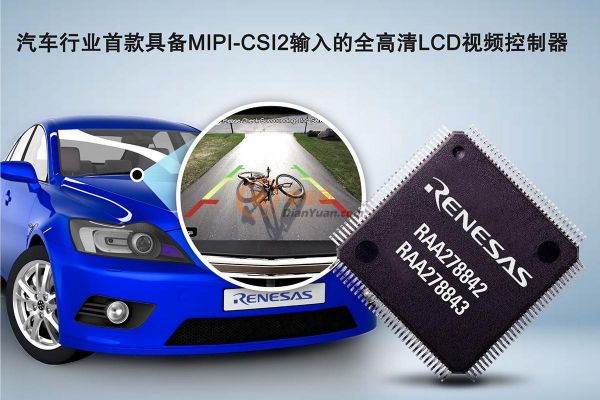 瑞萨电子推出汽车行业首款具备MIPI-CSI2输入的全高清LCD视频控制器