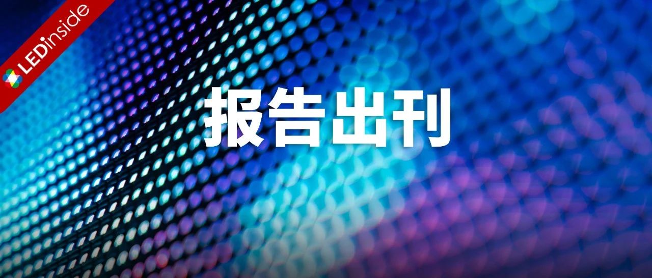 报告 | 关注Mini/Micro LED自发光显示器，看这份报告就够了