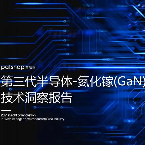 报告领取 | 第三代半导体-氮化镓(GaN)\n技术洞察报告（52页附下载）