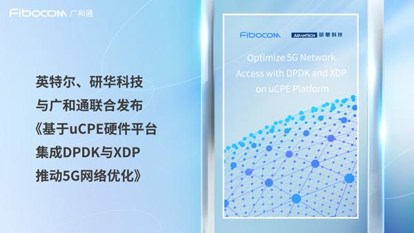 成果突破！英特尔、研华科技与广和通联合发布《基于uCPE硬件平台集成DPDK与XDP推动5G网络优化》白皮书