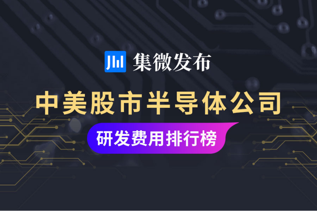 「集微发布」中美股市半导体公司研发费用排行榜出炉：美股研发总额达A股34倍