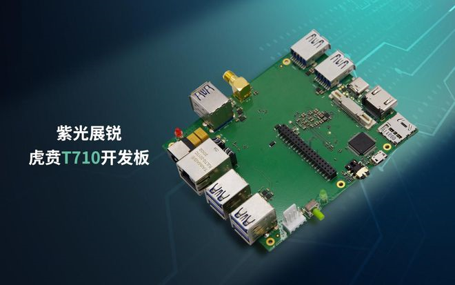 紫光展锐虎贲T710开发板问市，内置NPU，拥有超强AI算力