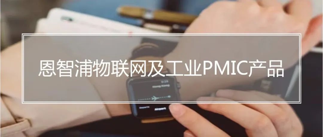 IoT和工业应用中的MCU和MPU电源设计，恩智浦的PMIC帮你一站搞定！
