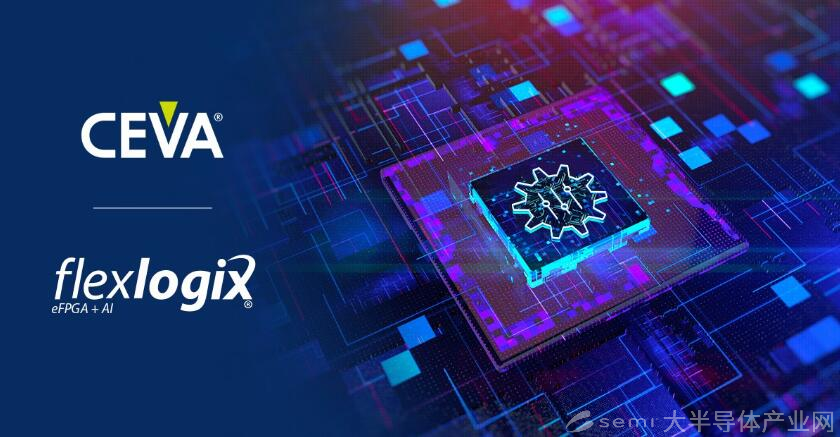 CEVA 和FLEX LOGIX宣布推出首款具有嵌入式 FPGA 的 DSP 芯片 以支持灵活/可更改的指令集架构