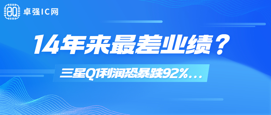 卓强芯视野： 14年来最差业绩？三星Q1利润恐暴跌92%...
