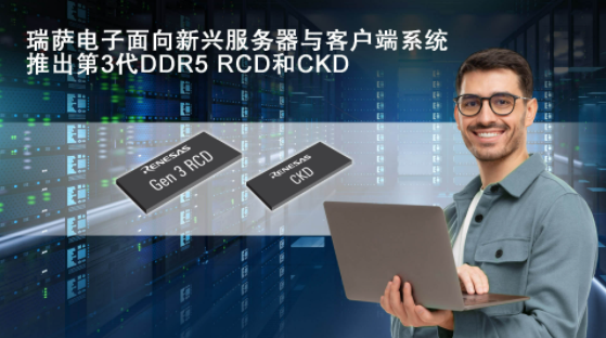 瑞萨电子推出业界首款客户端时钟驱动器CKD和第3代RCD以支持严苛的DDR5客户端与服务器DIMMs应用