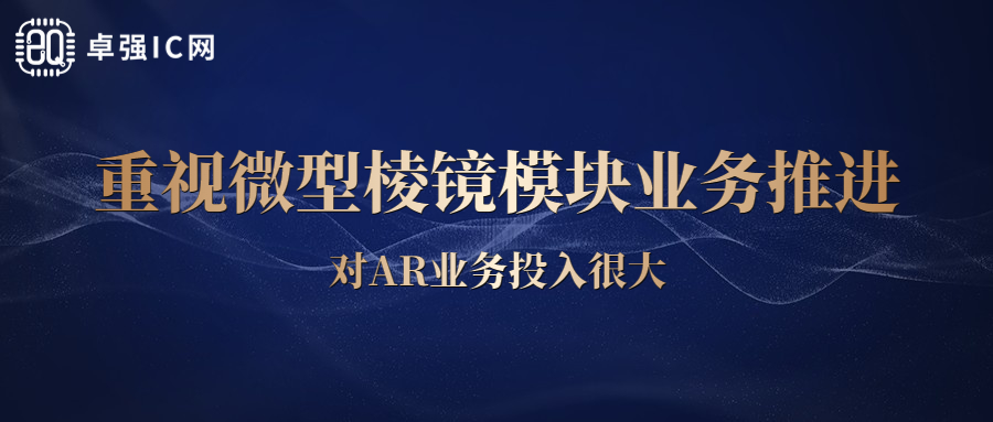 卓强芯视野： 重视微型棱镜模块业务推进，对AR业务投入很大
