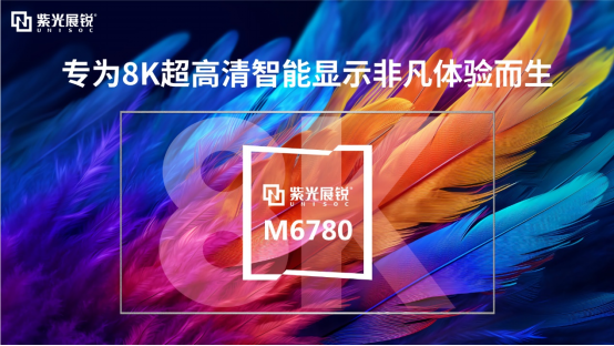 跨越观感边界 绽放视听盛宴，紫光展锐首颗AI+8K超高清智能显示芯片平台M6780亮相MWC上海