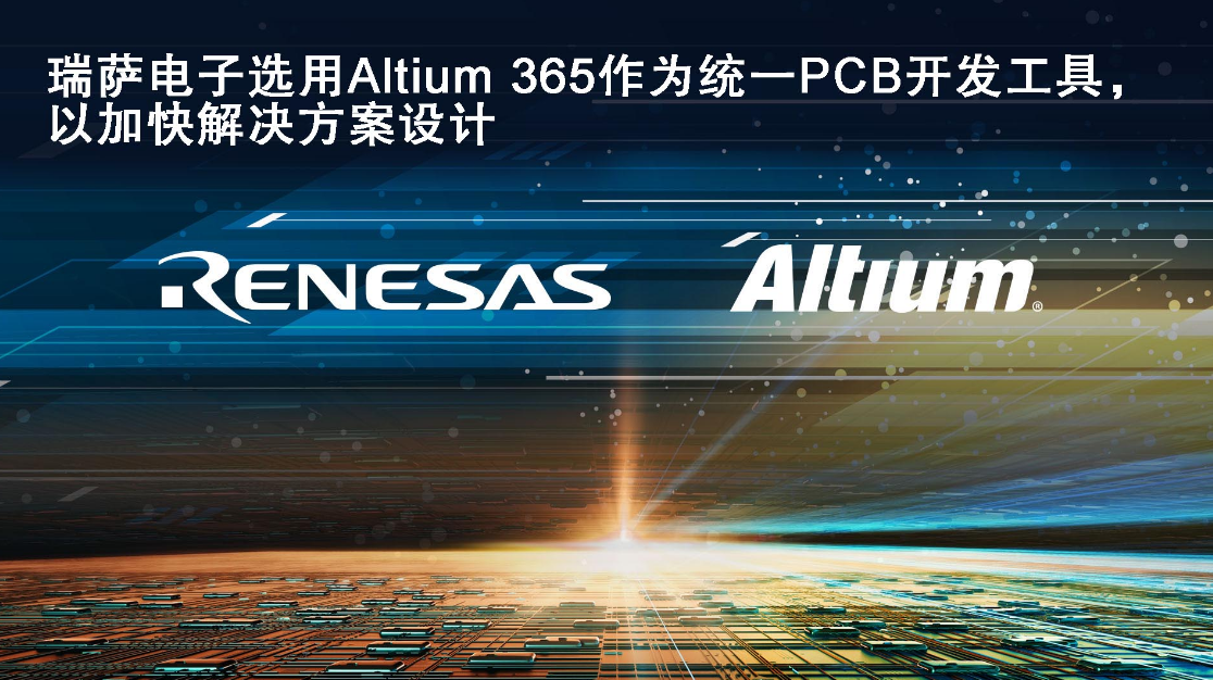 瑞萨电子选用Altium作为统一PCB开发工具并加速合作伙伴和客户的解决方案设计