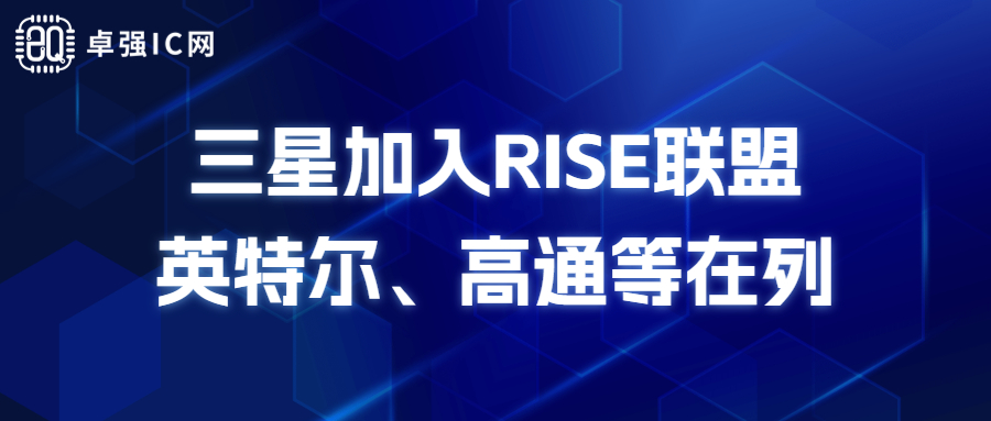 卓强芯视野: 三星加入RISE联盟 英特尔、高通等在列 卓强芯视野: 三星加入RISE联盟 英特尔、高通等在列
