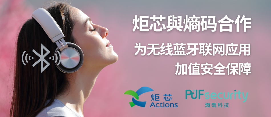 炬芯科技取得熵码科技芯片安全信任根IP授权，为无线蓝牙和物联网应用加值安全保障