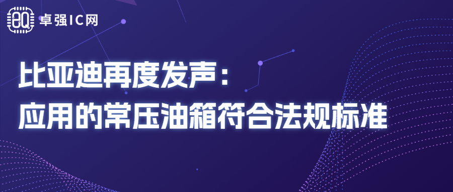 卓强芯视野： 比亚迪再度发声：应用的常压油箱符合法规标准