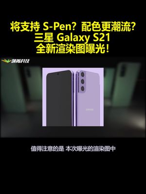 将支持Spen？配色更潮流？三星GalaxyS21全新渲染图曝光！