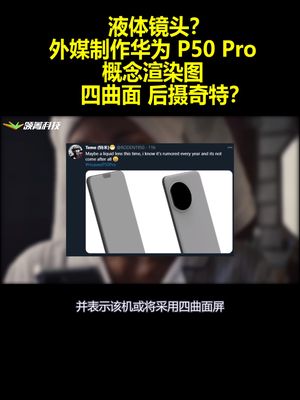 液体镜头？外媒制作华为P50Pro概念渲染图：四曲面 后摄奇特？