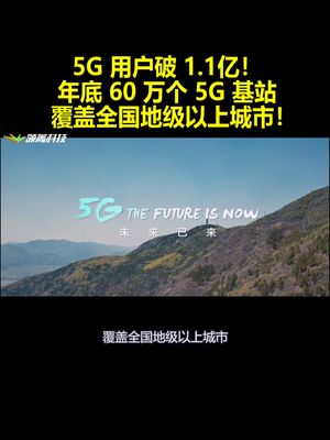 5G用户破1.1亿！年底60万个5G基站覆盖全国地级以上城市！