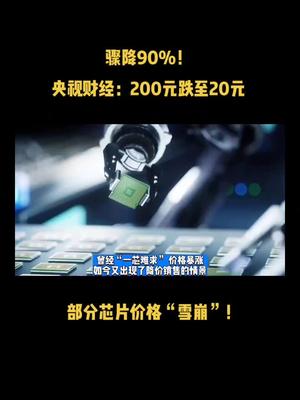 骤降90%！央视财经：200元跌至20元，部分芯片价格“雪崩”！ 芯片 半导体 科技 资讯