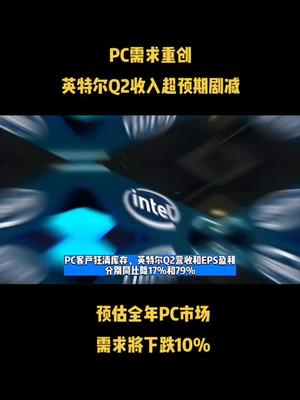 PC需求重创，英特尔Q2收入超预期剧减，预估全年PC市场需求将下跌10% 芯片 半导体 科技 资讯 英特尔