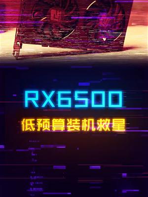 RX6500要来了，千元定价，低预算装机的救市卡？显卡 diy电脑 电脑配置 组装电脑