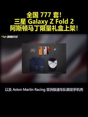 全国777套！三星GalaxyZFold2阿斯顿马丁限量礼盒上架！
