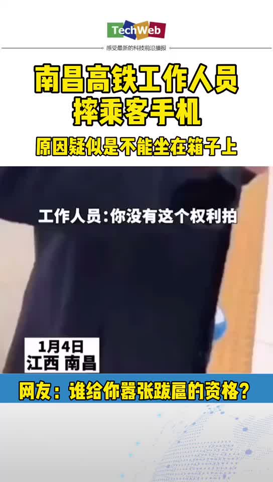 南昌高铁工作人员摔乘客手机，原因疑似是不能坐在箱子上。
