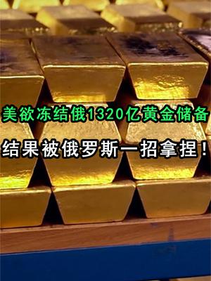 普京大胜！美欲冻结俄1320亿黄金储备，结果被俄罗斯一招拿捏！