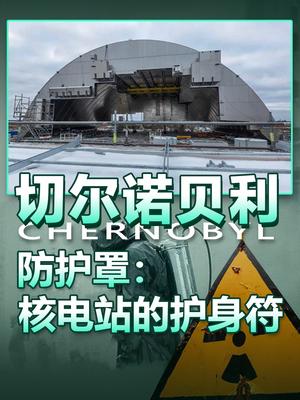 切尔诺贝利防护罩：核电站的护身符知识科普 核废水 核污染 核电站