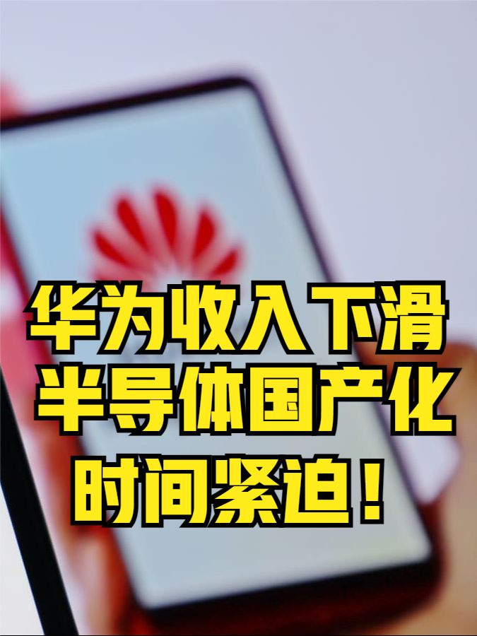 华为收入下滑！半导体国产化时不我待！ 商业 华为